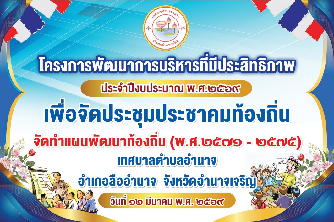 โครงการพัฒนาการบริหารที่มีประสิทธิภาพ ประจำปีงบประมาณ พ.ศ.๒๕๖๙ เพื่อจัดประชุมประชาคมท้องถิ่น จัดทำแผนพัฒนาท้องถิ่น (พ.ศ.๒๕๗๑-พ.ศ.๒๕๗๕)  ของเทศบาลตำบลอำนาจ